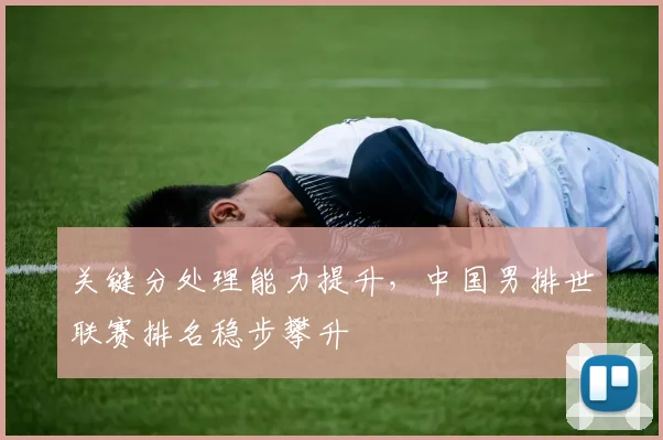 关键分处理能力提升，中国男排世联赛排名稳步攀升